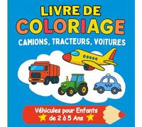 Livre de Coloriage Camions, Tracteurs, Voitures - Véhicules pour Enfants de 2 à 5 Ans: Stimule la motricité fine, la coordination et la créativité. ... avec gros contours, adaptés aux tout-petits.