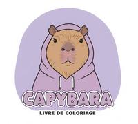 Livre de Coloriage Capybara: Idéal Pour Les Moments De Calme, Avec Des Dessins Mignons Qui Apportent Joie Et Sérénité