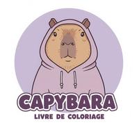 Livre de Coloriage Capybara: Une Parenthèse Relaxante Remplie De Scènes De Détente Et De Bonne Humeur