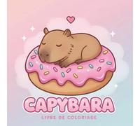 Livre de Coloriage Capybara: Une Pause Créative Avec Des Animaux Trop Mignons Et Des Scènes Pleines De Tendresse