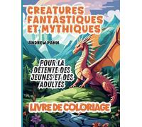 Livre de Coloriage Créatures Fantastiques et Mythiques: Pour la Détente des Jeunes et des Adultes