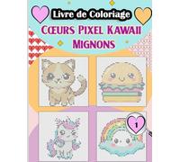 Livre de Coloriage Cœurs Pixel Kawaii Mignons: Explorez 22 Motifs Pixel Art en Forme de Cœur - Une Aventure Colorée pour Petits et Grands