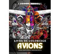 Livre de Coloriage d'Avions - 50 Pages à Colorier pour Adultes & Adolescents: L'Aventure Ultime en Haute Voltige en Coloriage pour les Amoureux des Avions !