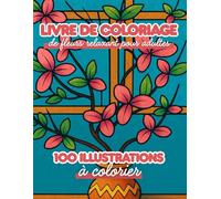 Livre de coloriage de fleurs relaxant pour adultes: 100 dessins floraux relaxants pour réduire le stress, stimuler la créativité et se détendre en coloriant