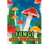 Livre De Coloriage De Fungi: Pages A Colorier De Mycologie Champignons Plantes Fleurs Paysage Nature En Niveaux De Gris | Belles Illustrations Uniques ... Amusant | Enfants Adultes Adolescents Seniors