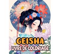 Livre De Coloriage De Geisha: Pages A Colorier De Courtisanes Gracieuses Et Belles Du Japon Ancien Ornées D'accessoires Et Portant Des Kimonos ... Du Stress | Enfants Adultes Ados Seniors
