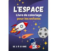 Livre de Coloriage de l’Espace pour Enfants: Stimule leur Créativité, Améliore la Motricité Fine et Offre des Heures de Divertissement Sans Écran!