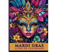 Livre de Coloriage de Mardi Gras: Explorez la magie de Mardi Gras avec des dessins captivants pour adultes, ados et seniors en quête de détente et de relaxation