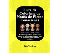Livre de Coloriage de Motifs de Pleine Conscience: Mandalas paisibles, motifs de la nature et créations artistiques pour la relaxation, pour enfants et adultes