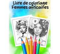 Livre de coloriage Femmes africaines: Un livre de coloriage magique pour tous les âges - pour évacuer le stress, se détendre et être attentif