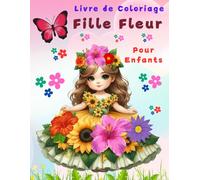 Livre de Coloriage Fille Fleur pour Enfants: Un monde enchanteur rempli de vibes florales fraîches, de déesses de jardin et d'une douce énergie printanière