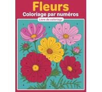 Livre de coloriage Fleurs à colorier par numéros: Livre de coloriage par numéros avec de magnifiques motifs floraux pour adultes - illustrations ... idéales pour la détente et la créativité