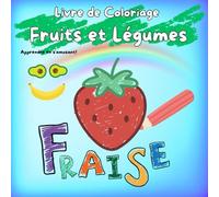 Livre de Coloriage FRUITS et LEGUMES: apprendre les couleurs, les mots, la classification et où ça pousse!