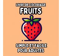 Livre de Coloriage Fruits Simple et Facile pour Adultes: Dessins de Fruits Simples et Grands pour une Coloration Relaxante et Sans Stress