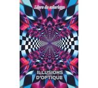 Livre de Coloriage Illusions d’Optique: 50 motifs psychédéliques en 3D, hypnotiques et en perspective. Art en noir et blanc à colorier pour adultes, anti-stress et relaxation créative