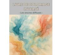 Livre de coloriage Inversé - Les encres diffuses: 50 Illustrations Aquarelle en Encre Diffuse à Compléter - Livre de Coloriage Inversé Relaxant pour ... Contours. Cadeau idéal pour tous les artistes