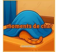 Livre de coloriage Moments de chat: Scènes Félines Mignonnes et Apaisantes pour la Thérapie Anti-Stress - Chats, Chatons et Moments de Détente à Colorier