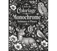 Livre de Coloriage Monochrome Animaux et Fleurs: Illustrations en noir et blanc à une seule couleur avec faune douce, bouquets floraux et scènes nature relaxantes