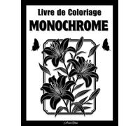 Livre de Coloriage Monochrome: Dessins de Fleurs en Noir et Blanc à Colorier en une Seule Couleur, Simples, Relaxants et Anti-Stress - pour Adolescents, Adultes et Seniors
