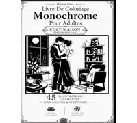 Livre De Coloriage Monochrome Pour Adultes Cozy Maison: 45 illustrations monochromes pour ralentir, se recentrer et savourer les petits bonheurs du quotidien (Édition Spéciale).
