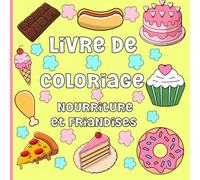 Livre de coloriage Nourriture et friandises: Amuse-toi avec des bonbons, cupcakes, glaces et plus encore | Parfait pour les enfants et les adultes qui adorent les douceurs et le coloriage relaxant
