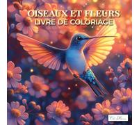 Livre de coloriage Oiseaux et Fleurs: Grande collection d’images à colorier : oiseaux élégants et compositions florales inspirées de la nature