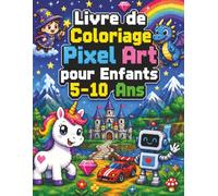 Livre de Coloriage Pixel Art pour Enfants 5-10 Ans: Activités ludiques sans écran avec illustrations mignonnes, contours épais et grilles faciles pour jeunes artistes débutants