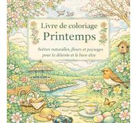 Livre de coloriage Printemps: Scènes naturelles, fleurs et paysages pour la détente et le bien-être
