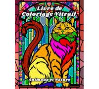 Livre de Coloriage Vitrail Animaux et Nature: Dessins pour soulager le stress et se détendre, destinés aux adultes, aux seniors et aux adolescents, ... des chats, des chevaux et bien plus encore !