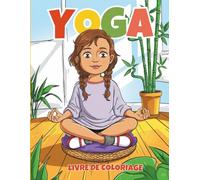 Livre de Coloriage Yoga pour Enfants: 50 pages amusantes de postures, pleine conscience & relaxation pour enfants de 4 à 8 ans