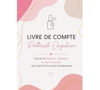 Livre de Compte Prothésiste Ongulaire Carnet de Recettes, Dépenses et Suivi Financier pour Nail Artist et Auto-Entrepreneuse
