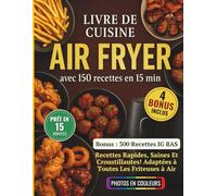 Livre de Cuisine Air Fryer - 150 Recettes Rapides et Saines en 15 min (Avec Photos en Couleur): + Bonus exclusif : 300 recettes IG BAS croustillantes ! Compatible avec toutes les friteuses à air