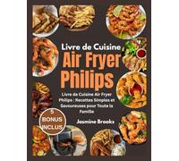 Livre de Cuisine Air Fryer Philips;: Livre de Cuisine Air Fryer Philips : Recettes Simples et Savoureuses pour Toute la Famille