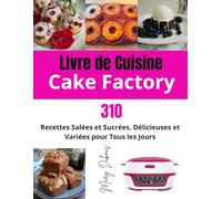 Livre de Cuisine Cake Factory: 310 Recettes Salées et Sucrées, Délicieuses et Variées pour Tous les Jours