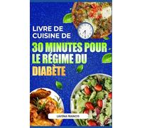 LIVRE DE CUISINE DE 30 MINUTES POUR LE RÉGIME DU DIABÈTE: Recettes délicieuses, rapides et faciles pour les personnes prédiabétiques, afin de prévenir le diabète et de stimuler leur métabolisme