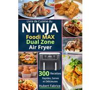 Livre de Cuisine du NINJA Foodi MAX Dual Zone Air Fryer : 300 Recettes Rapides, Saines et Délicieuses
