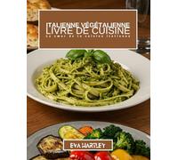 LIVRE DE CUISINE ITALIENNE VÉGÉTALIENNE: Le cœur de la cuisine italienne