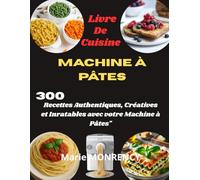 Livre De Cuisine Machine à pâtes: 300 Recettes Authentiques, Créatives et Inratables avec votre Machine à Pâtes"