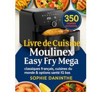 Livre de Cuisine Moulinex Easy Fry Mega: 350 recettes exclusives : classiques français, cuisines du monde & options santé IG bas