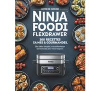Livre de Cuisine Ninja Foodi FlexDrawer: 300 Recettes Saines et Gourmandes avec des idées simples croustillantes et savoureuses pour tous les jours