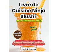 Livre de Cuisine Ninja Slushi pour Débutants: Recettes de granités Ninja ultra-faciles, simples et rafraîchissantes pour boissons glacées. Un guide complet étape par étape pour des gourmandises