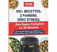 Livre de Cuisine Philips Airfryer Série 5000 Double Panier avec Cuisson Vapeur: 100+ Recettes pour ENFIN Maîtriser Vos 2 Paniers + Vapeur | Recettes ... Repas Complets en 30 Minutes au Quotidien