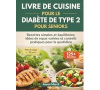 LIVRE DE CUISINE POUR LE DIABÈTE DE TYPE 2 POUR SENIORS: Recettes simples et équilibrées, idées de repas variées et conseils pratiques pour le quotidien