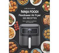 Livre de cuisine pour le Ninja Foodi FlexDrawer Air Fryer: 320 recettes faciles et saines pour griller, rôtir et cuisiner en plein air avec votre barbecue électrique Ninja