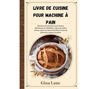LIVRE DE CUISINE POUR MACHINE À PAIN: Recettes de machine à pain faciles, délicieuses et infaillibles : pains de maître artisan, pains sucrés et friandises à base de pâte pour chaque occasion