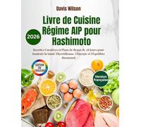 Livre de Cuisine Régime AIP pour Hashimoto: Recettes Curatives et Plans de Repas de 28 Jours pour Soutenir la Santé Thyroïdienne, l'Énergie et l'Équilibre Hormonal