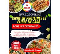 LIVRE DE CUISINE RICHE EN PROTÉINES ET FAIBLE EN CARB POUR LES DÉBUTANTS: Des recettes délicieuses et faciles à réaliser pour brûler les graisses, satisfaire les envies et rester en forme