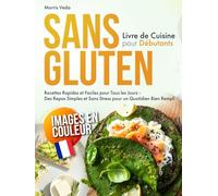 Livre de Cuisine Sans Gluten pour Débutants: Recettes Rapides et Faciles pour Tous les Jours - Des Repas Simples et Sans Stress pour un Quotidien Bien Rempli