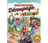 Livre de Découpage & Collage Fantaisie: Plus de 400 illustrations aquarelles pour des collages créatifs sans limites, téléchargement inclus pour imprimer les images dans la taille de votre choix.