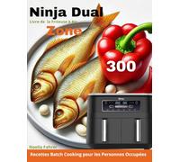 Livre de la Friteuse à Air Ninja Dual Zone: 300 Recettes Batch Cooking pour les Personnes Occupées